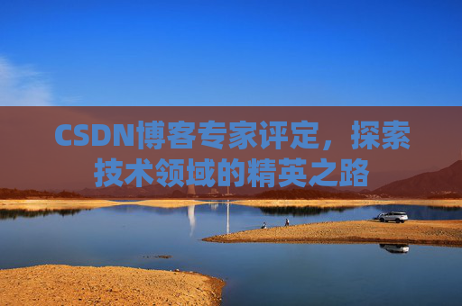 CSDN博客专家评定，探索技术领域的精英之路