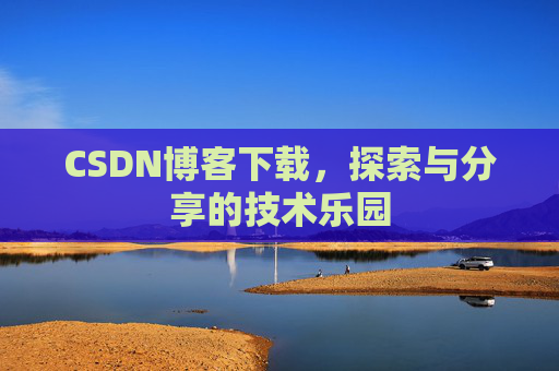 CSDN博客下载，探索与分享的技术乐园